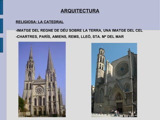 ARQUITECTURA RELIGIOSA: LA CATEDRAL -IMATGE DEL REGNE DE DÉU SOBRE LA TERRA, UNA IMATGE DEL CEL -CHARTRES, PARÍS, AMIENS, REMS, LLEÓ, STA. Mª DEL MAR 