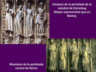 Estatues de la portalada de la catedral de Estrasbug (Major expressivitat que en Reims). Muntants de la portalada central de Reims 