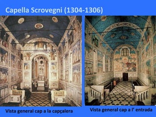 Capella Scrovegni (1304-1306) Vista general cap a la capçalera Vista general cap a l’ entrada 