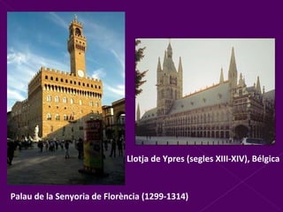 Palau de la Senyoria de Florència (1299-1314) Llotja de Ypres (segles XIII-XIV), Bélgica 