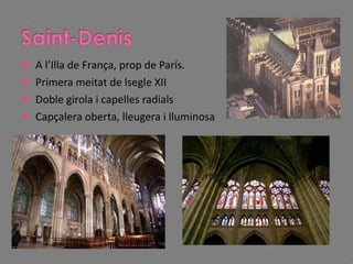A l’Illa de França, prop de París. Primera meitat de lsegle XII Doble girola i capelles radials  Capçalera oberta, lleugera i lluminosa 