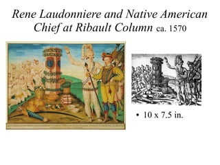 Rene Laudonniere and Native American
Chief at Ribault Column ca. 1570
● 10 x 7.5 in.
 