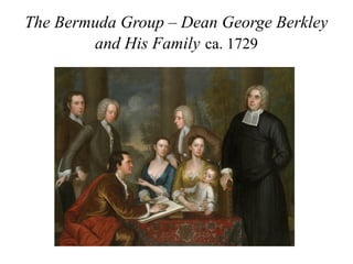 The Bermuda Group – Dean George Berkley
and His Family ca. 1729
 