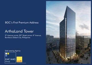 ArthaLand Tower
5th Avenue corner 30th Street corner 4th Avenue,
Bonifacio Global City, Philippines
BGC’s First Premium Address
Sole Leasing Agency
 