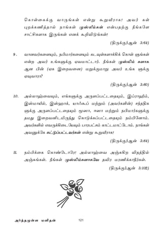 ù L ô s û L d Ï Y ô Ú e L s G uß á ß Å W ô L ! A Y o L s
      ×dL¦jRôp SôeLs ØvÄmLs GuTRtÏ ¿eLú[
      Nôh£L[ôL CÚeLs G]d á±®ÓeLs!
                                            (§ÚdÏoBu 3:64)

9.    Yô]YoLû[Ùm, S©UôoLû[Ùm LPÜsL[ôd¡d ùLôs ÞeLs
      Gu AYo EeLÞdÏ HYUôhPôo. ¿eLs Øv­m L[ôL
      B] ©u (HL CûYû]) UßdÏUôß AYo EeL ÞdÏ
      HÜYôWô?
                                            (§ÚdÏoBu 3:80)

10.   ApXôyûYÙm, GeLÞdÏ AÚ[lThPûRÙm, ClWôÍm,
      CvUôÂp, Cvaôd, Vô@ál Utßm (AYoL°u) NkR§L
      ÞdÏ AÚ[lThPûRÙm ê^ô, D^ô Utßm S©UôoLÞdÏ
      RUÕ CûY²PªÚkÕ ùLôÓdLlThPûRÙm Sm©ú]ôm.
      AYoL°p GYÚd¡ûPúVÙm TôWThNm LôhPUôhúPôm. SôeLs
      AYàdúL LhÓlThPYoLs Guß áßÅWôL!
                                            (§ÚdÏoBu 3:84)

11.   Sm©dûL ùLôiúPôúW! ApXôyûY AgÑ¡ ®Rj§p
      AgÑeLs. ¿eLs Øv­mL[ôLúY R®W UW¦dLô¾oLs.
                                            (§ÚdÏoBu 3:102)




 AojRØs[ U²Ru                 121
 