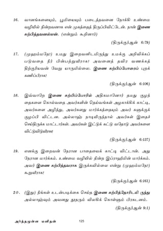 16.   Yô]eLû[Ùm, éªûVÙm TûPjRYû] úSôd¡ EiûU
      Y¯«p ¨uY]ôL Gu ØLjûRj §Úl©®húPu. Sôu CûQ
      Lt©jRY]pXu. (Gußm á±]ôo)
                                     (§ÚdÏoBu 6:79)

17.   (ØamUúR!) EUÕ CûY²PªÚkÕ EUdÏ A±®dLl
      TÓYûR ¿o ©uTtßÅWôL! AYû]j R®W YQdLj
      §tÏ¬VYu úYß VôÚªpûX. CûQ Lt©lúTôûWl ×d
      L¦lÀWôL!
                                    (§ÚdÏoBu 6:106)

18.   CqYôú CûQ Lt©lúTô¬p A§LUôú]ôo RUÕ ÏZk
      ûRLû[ ùLôpYûR AYoL°u ùRnYeLs AZLôd¡d Lôh¥,
      AYoLû[ A¯jÕ, AYoL[Õ UôodLjûRÙm AYo LÞdÏd
      ÏZl© ®hP]. ApXôy Sô¥«ÚkRôp AYoLs CûRf
      ùNn§ÚdL UôhPôoLs. AYoLs ChÓd LhÓ YúRôÓ AYoLû[
      ®hÓ®ÓÅWôL!
                                    (§ÚdÏoBu 6:137)

19.   G]dÏ CûYu úSWô] TôûRûVd Lôh¥ ®hPôu. AÕ
      úSWô] UôodLm. EiûU Y¯«p ¨u ClWôÍªu UôodLm.
      AYo CûQ Lt©jRYWôL CÚdL®pûX Guß (ØamUúR!)
      áßÅWôL!
                                     (§ÚdÏoBu 6:161)

2 0 . (CÕ) ¿eLs EPuT¥dûL ùNnR CûQ Lt©júRô¬Pª ÚkÕ
      ApXôyÜm AY]Õ çRÚm ®X¡d ùLôsÞm ©WLP]m.
                                      (§ÚdÏoBu 9:1)

AojRØs[ U²Ru             125
 