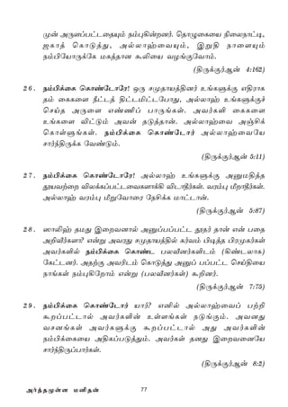 Øu AÚ[lThPûRÙm Sm×¡u]o. ùRôÝûLûV ¨ûXSôh¥,
    _Lôj ùLôÓjÕ, ApXôyûYÙm, Cß§ Sôû[Ùm
    Sm©úVôÚdúL ULjRô] á­ûV YZeÏúYôm.
                                   (§ÚdÏoBu 4:162)

2 6 . Sm©dûL ùLôiúPôúW! JÚ NØRôVj§]o EeLÞdÏ G§WôL
      Rm ûLLû[ ¿hPj §hPªhPúTôÕ, ApXôy EeLÞdÏf
      ùNnR AÚû[ Gi¦l TôÚeLs. AYoL° ûLLû[
      EeLû[ ®hÓm AYu RÓjRôu. ApXôyûY Ag£d
      ùLôsÞeLs. Sm©dûL ùLôiúPôo ApXôyûYúV
      Nôok§ÚdL úYiÓm.
                                     (§ÚdÏoBu 5:11)

2 7 . Sm©dûL ùLôiúPôúW! ApXôy EeLÞdÏ AàU§jR
      çVYtû ®XdLlThPûYL[ôd¡ ®Pô¾oLs. YWm× Áô¾oLs.
      ApXôy YWm× ÁßúYôûW úS£dL UôhPôu.
                                    (§ÚdÏoBu 5:87)

2 8 . ^ô­y RUÕ CûY]ôp AàlTlThP çRo Rôu Gu TûR
      A±ÅoL[ô? Guß AYWÕ NØRôVj§p LoYm ©¥jR ©WØLoLs
      AYoL°p Sm©dûL ùLôiP TXÅ]oL°Pm (¡iPXôL)
      úLhP]o. ARtÏ AY¬Pm ùLôÓjÕ Aàl TlThP ùNn§ûV
      SôeLs Sm×¡úôm Guß (TXÅ]oLs) á±]o.
                                    (§ÚdÏoBu 7:75)

2 9 . Sm©dûL ùLôiúPôo Vôo? G²p ApXôyûYl Tt±
      álThPôp AYoL°u Es[eLs SÓeÏm. AY]Õ
      YN]eLs AYoLÞdÏ álThPôp AÕ AYoL°u
      Sm©dûLûV A§LlTÓjÕm. AYoLs R]Õ CûYû]úV
      Nôok§ÚlTôoLs.
                                     (§ÚdÏoBu 8:2)


AojRØs[ U²Ru            77
 