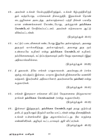 4 2 . AYoLs EeLs úUp×j§­ÚkÕm, EeLs ¸r×j§­Úk
      Õm YkRúTôÕ, TôoûYLs ¨ûXÏj§, CRVeLs ùRôi
      ûPÏ¯Lû[ AûPjÕ, ApXôyûYl Tt± ¿eLs TX®R
      Uô] GiQeLû[d ùLôiPúTôÕ, AeÏRôu Sm©dûL
      ùLôiúPôo úNô§dLlThP]o. AYoLs LÓûUVôL BhÓ
      ®dLlThPôoLs.
                                   (§ÚdÏoBu 33:11)

4 3 . áhÓl TûP«]ûWd LiPúTôÕ CÕúY ApXôyÜm, AY]Õ
      çRÚm YôdL°jRÕ. ApXôyÜm, AY]Õ çR Úm
      EiûUúV á±]o Guß Sm©dûL ùLôiúPôo á±]o.
      Sm©dûLûVÙm, LhÓlTÓRûXÙm R®W úYß GRû]Ùm (CÕ)
      A§LUôdL®pûX.
                                   (§ÚdÏoBu 33:22)

4 4 . ¿ çVYu. ¿úV GeLs TôÕLôYXu. AYoLÞPu (GeL
      ÞdÏ NmTkRm) CpûX. UôôL CYoLs ´uLû[úV YQe¡
      YkR]o. CYoL°p A§LUôú]ôo AYoLû[úV Sm©]o Guß
      áßYôoLs.
                                    (§ÚdÏoBu 34:41)

4 5 . GeLs CûYô! GeLû[ ®hÓm úYRû]ûV ¿dÏYôVôL!
      SôeLs Sm©dûL ùLôsTYoLs (Guß áßYôoLs).
                                   (§ÚdÏoBu 44:12)

4 6 . CpûX! CjçRÚm, Sm©dûL ùLôiúPôÚm RUÕ ÏÓmTj
      Rô¬Pm JÚúTôÕm §Úm© YWúY UôhPôoLs Guß ¨û]j¾oLs.
      EeLs Es[eL°p CÕ AZLôdLlThPÕ. ¾V LÚjûR
      Gi¦ÉoLs. A¯Ùm áhPUôLÜm B¡ ®h¼oLs.
                                     (§ÚdÏoBu 48:12)


AojRØs[ U²Ru             81
 