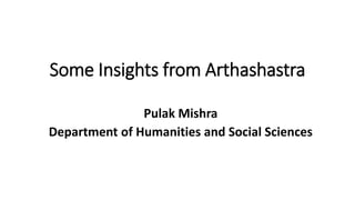 Some Insights from Arthashastra
Pulak Mishra
Department of Humanities and Social Sciences
 