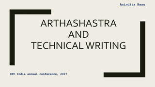 ARTHASHASTRA
AND
TECHNICALWRITING
STC India annual conference, 2017
Anindita Basu
 