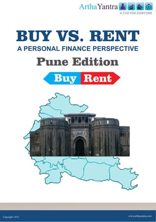 ArthaYantra
                                         A CFO FOR EVERYONE




            BUY VS. RENT
            A PERSONAL FINANCE PERSPECTIVE

                 Pune Edition
                     Buy Rent




Copyright 2012
        C
                                             www.arthayantra.com
 