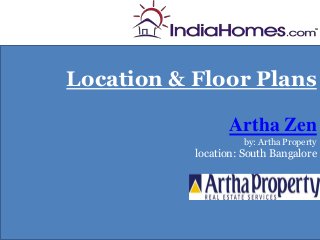 Floor Plan-
Location & Floor Plans
Artha Zen
by: Artha Property
location: South Bangalore
 