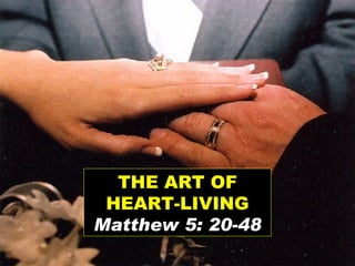 THE ART OF HEART-LIVING Matthew 5: 20-48 