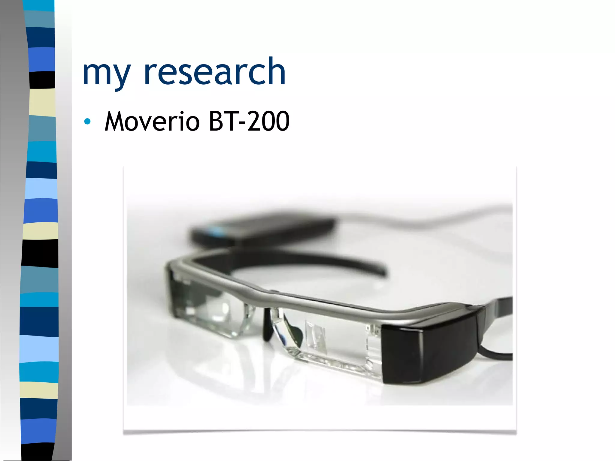 my research
• Moverio BT-200
 