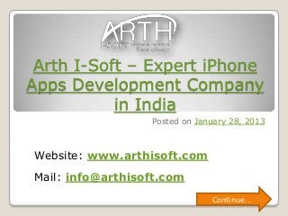 Arth I-Soft – Expert iPhone
Apps Development Company
           in India
                  Posted on January 28, 2013



Website: www.arthisoft.com
Mail: info@arthisoft.com
                               Continue..
 
