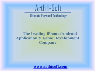 Arth I-Soft
Ultimate Forward Technology

The Leading iPhone/Android
Application & Game Development
Company

www.arthisoft.com

 
