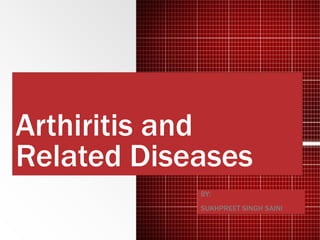 Arthiritis and
Related Diseases
BY:
SUKHPREET SINGH SAINI
 