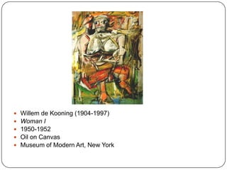  Willem de Kooning (1904-1997)
 Woman I
 1950-1952
 Oil on Canvas
 Museum of Modern Art, New York
 