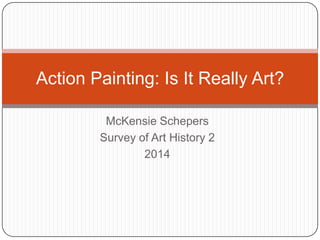 McKensie Schepers
Survey of Art History 2
2014
Action Painting: Is It Really Art?
 
