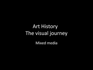 Art History
The visual journey
    Mixed media
 