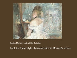 Berthe Morisot, Lady at Her Toilette.
Look for these style characteristics in Morisot’s works.
 