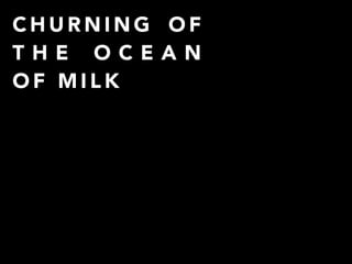 CHURNING OF
THE OCEAN
OF MILK

 