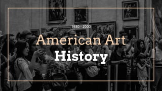 American Art
History
1930 - 2000
 