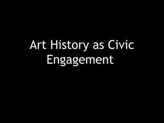 Art History as Civic
Engagement
 