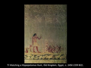 Ti Watching a Hippopotamus Hunt, Old Kingdom, Egypt, c. 2450–2359 BCE.
 