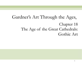 Chapter 18 The Age of the Great Cathedrals: Gothic Art Gardner’s Art Through the Ages,  
