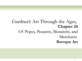 Chapter 24 Of Popes, Peasants, Monarchs, and Merchants   Baroque Art Gardner’s Art Through the Ages,  