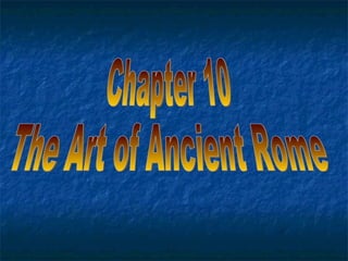 Chapter 10 The Art of Ancient Rome 