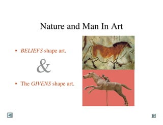 Nature and Man In Art

• BELIEFS shape art.


        &
• The GIVENS shape art.
 