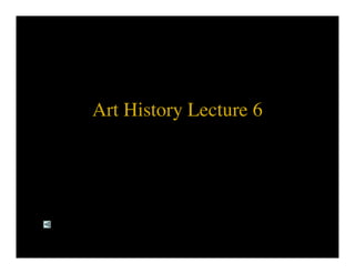 Art History Lecture 6
 