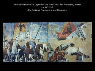 Piero della Francesca, Legend of the True Cross, San Francesco, Arezzo,
ca. 1452-57:
The Battle of Constantine and Maxentius

 