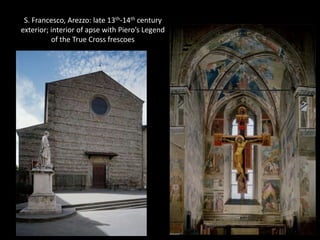 S. Francesco, Arezzo: late 13th-14th century
exterior; interior of apse with Piero’s Legend
of the True Cross frescoes

 