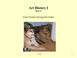 Art History I Part V Early Christian Through The Gothic My dogs. 