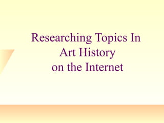 Researching Topics In
Art History
on the Internet

 