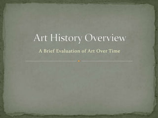 Art History Overview  A Brief Evaluation of Art Over Time 
