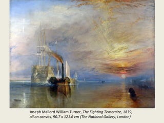 Joseph Mallord William Turner, The Fighting Temeraire, 1839,
oil on canvas, 90.7 x 121.6 cm (The National Gallery, London)

 