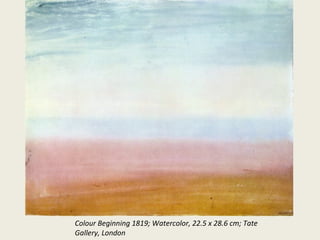 Colour Beginning 1819; Watercolor, 22.5 x 28.6 cm; Tate
Gallery, London

 
