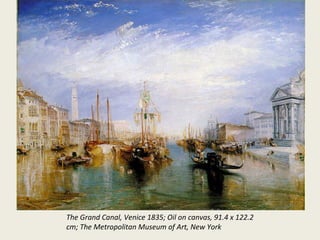 The Grand Canal, Venice 1835; Oil on canvas, 91.4 x 122.2
cm; The Metropolitan Museum of Art, New York

 