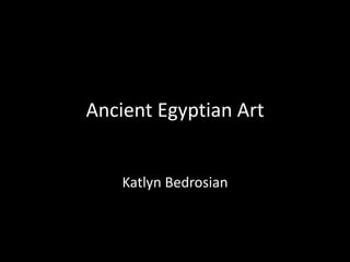 Ancient Egyptian Art


    Katlyn Bedrosian
 