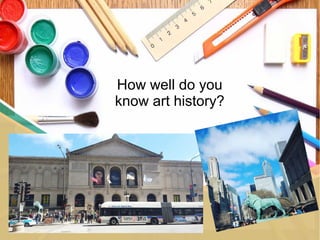 How well do you
know art history?
 