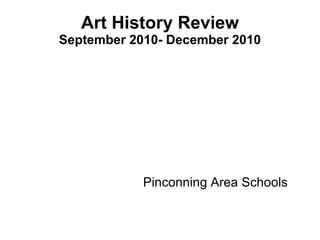 Art History Review September 2010- December 2010 Pinconning Area Schools 