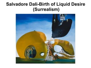 Salvadore Dali-Birth of Liquid Desire
           (Surrealism)
 