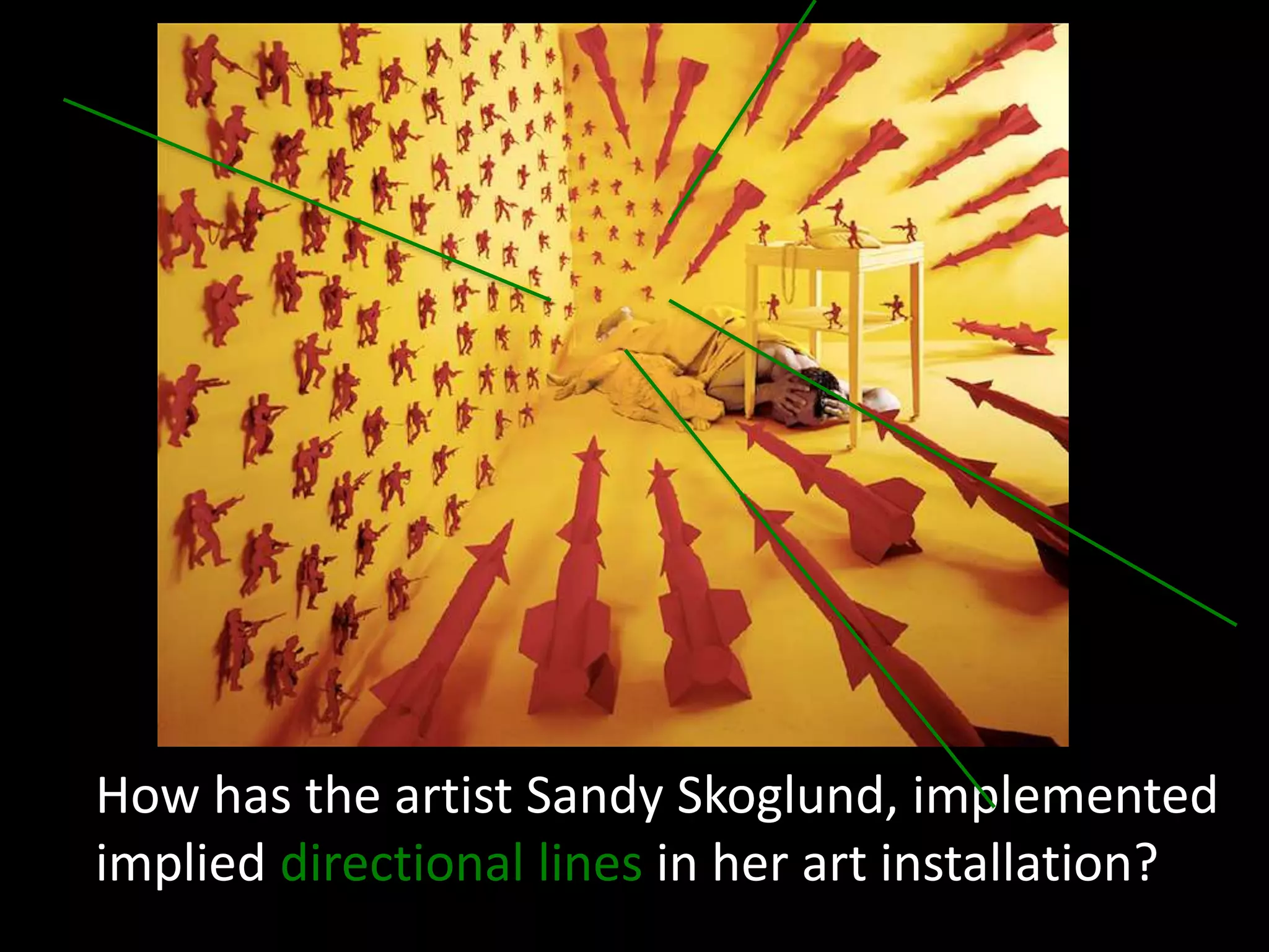 How has the artist Sandy Skoglund, implemented
implied directional lines in her art installation?
 