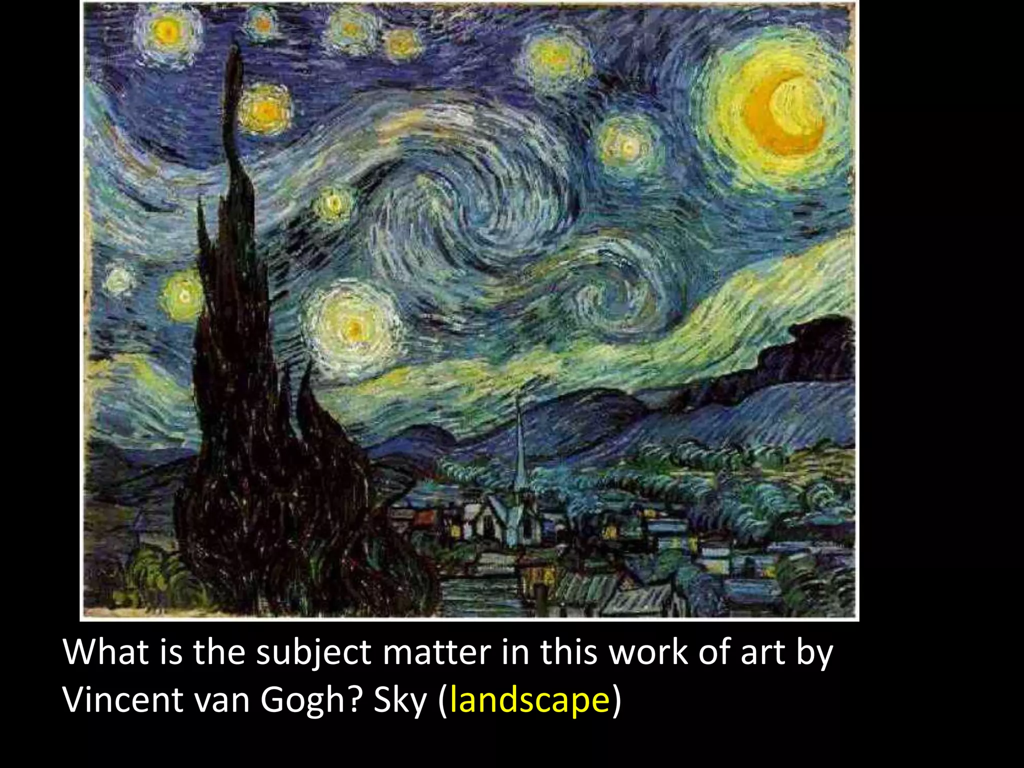 What is the subject matter in this work of art by
Vincent van Gogh? Sky (landscape)
 