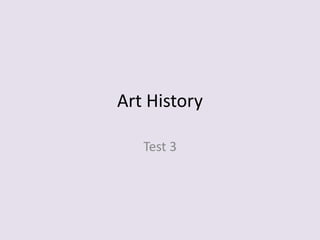 Art History

   Test 3
 