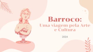 Barroco:
Uma viagem pela Arte
e Cultura
2024
 